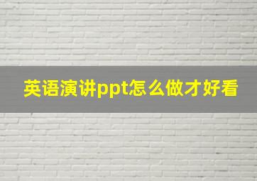 英语演讲ppt怎么做才好看