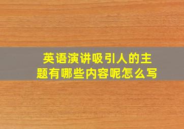 英语演讲吸引人的主题有哪些内容呢怎么写