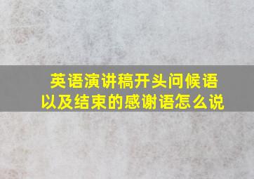 英语演讲稿开头问候语以及结束的感谢语怎么说