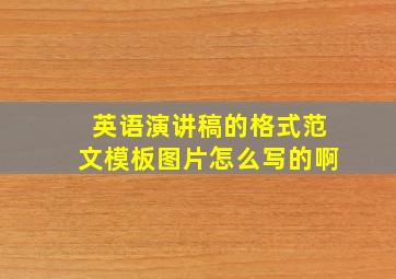 英语演讲稿的格式范文模板图片怎么写的啊