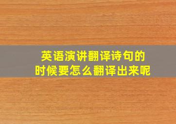 英语演讲翻译诗句的时候要怎么翻译出来呢