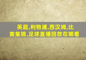 英超,利物浦,西汉姆,比赛集锦,足球直播回放在哪看