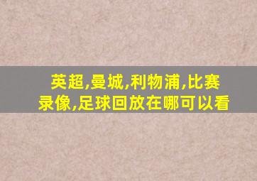 英超,曼城,利物浦,比赛录像,足球回放在哪可以看