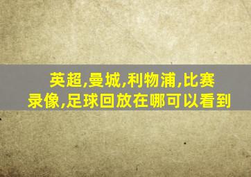 英超,曼城,利物浦,比赛录像,足球回放在哪可以看到