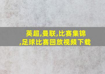 英超,曼联,比赛集锦,足球比赛回放视频下载