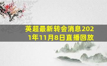 英超最新转会消息2021年11月8日直播回放