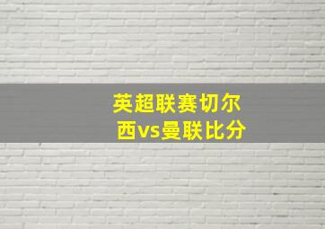 英超联赛切尔西vs曼联比分