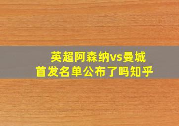 英超阿森纳vs曼城首发名单公布了吗知乎