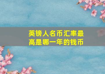 英镑人名币汇率最高是哪一年的钱币