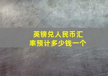 英镑兑人民币汇率预计多少钱一个