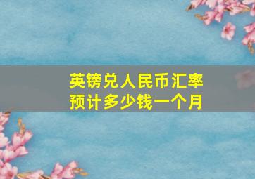 英镑兑人民币汇率预计多少钱一个月