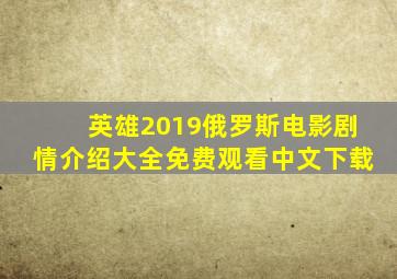 英雄2019俄罗斯电影剧情介绍大全免费观看中文下载