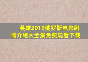 英雄2019俄罗斯电影剧情介绍大全集免费观看下载