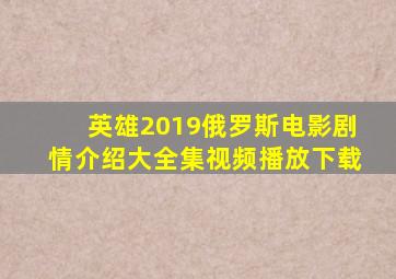 英雄2019俄罗斯电影剧情介绍大全集视频播放下载