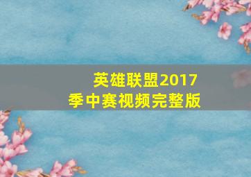 英雄联盟2017季中赛视频完整版