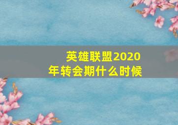 英雄联盟2020年转会期什么时候