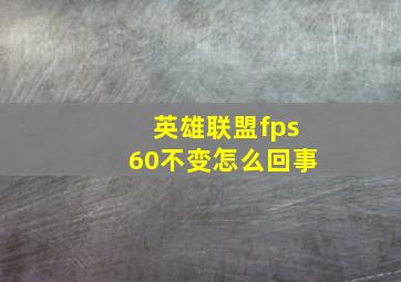 英雄联盟fps60不变怎么回事