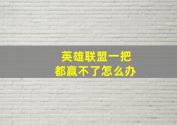 英雄联盟一把都赢不了怎么办