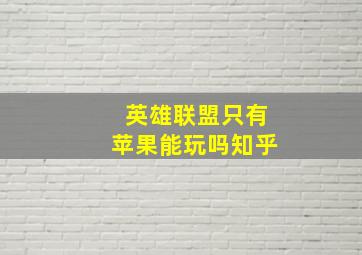 英雄联盟只有苹果能玩吗知乎