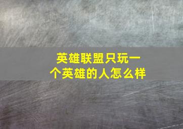 英雄联盟只玩一个英雄的人怎么样