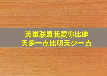 英雄联盟我爱你比昨天多一点比明天少一点