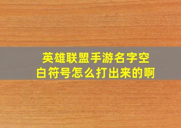 英雄联盟手游名字空白符号怎么打出来的啊