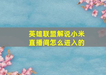 英雄联盟解说小米直播间怎么进入的