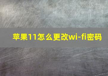 苹果11怎么更改wi-fi密码