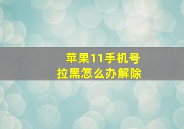 苹果11手机号拉黑怎么办解除