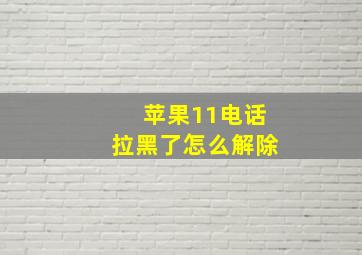 苹果11电话拉黑了怎么解除