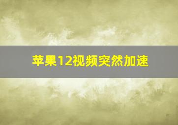 苹果12视频突然加速