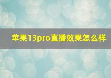 苹果13pro直播效果怎么样