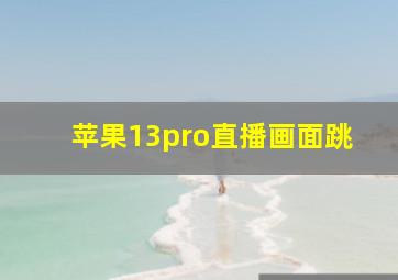 苹果13pro直播画面跳