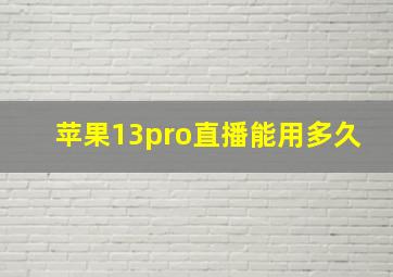 苹果13pro直播能用多久