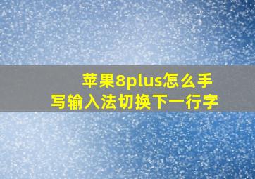 苹果8plus怎么手写输入法切换下一行字