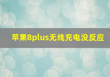 苹果8plus无线充电没反应