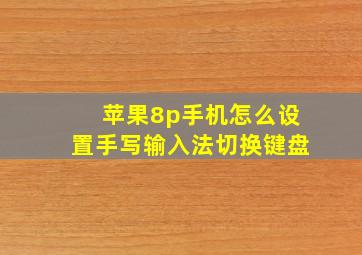 苹果8p手机怎么设置手写输入法切换键盘