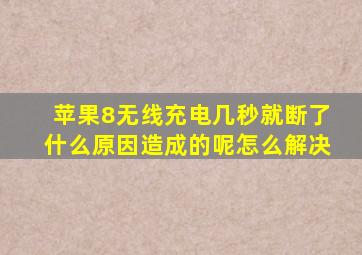 苹果8无线充电几秒就断了什么原因造成的呢怎么解决