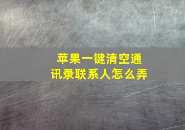 苹果一键清空通讯录联系人怎么弄