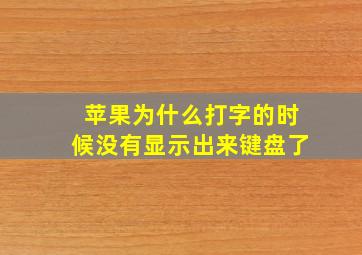 苹果为什么打字的时候没有显示出来键盘了