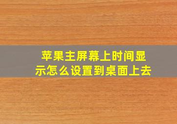 苹果主屏幕上时间显示怎么设置到桌面上去