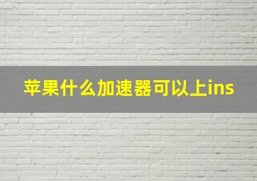 苹果什么加速器可以上ins