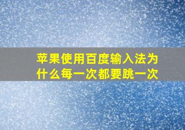 苹果使用百度输入法为什么每一次都要跳一次