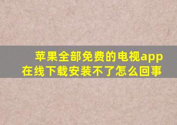 苹果全部免费的电视app在线下载安装不了怎么回事