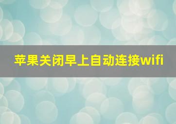 苹果关闭早上自动连接wifi