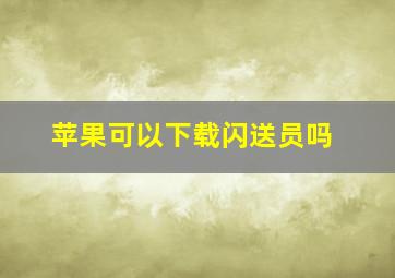 苹果可以下载闪送员吗