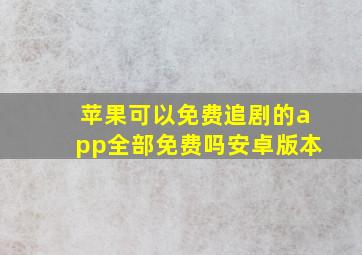 苹果可以免费追剧的app全部免费吗安卓版本