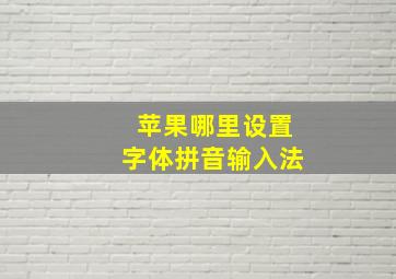 苹果哪里设置字体拼音输入法