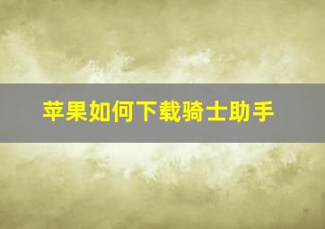 苹果如何下载骑士助手