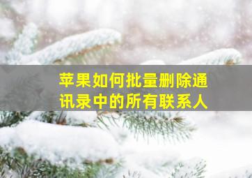 苹果如何批量删除通讯录中的所有联系人